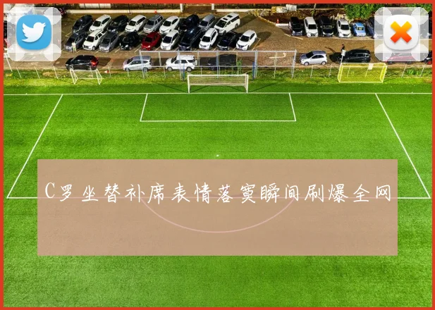 C罗坐替补席表情落寞瞬间刷爆全网