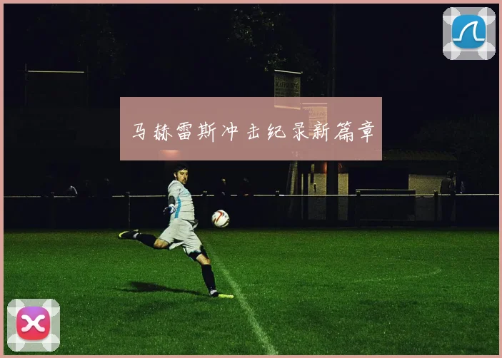 马赫雷斯冲击纪录新篇章