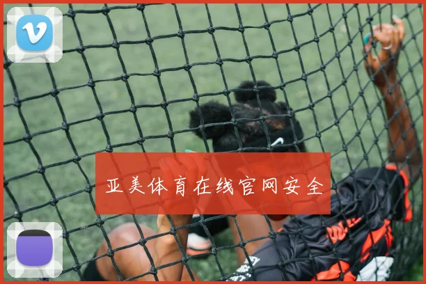 亚美体育在线官网安全