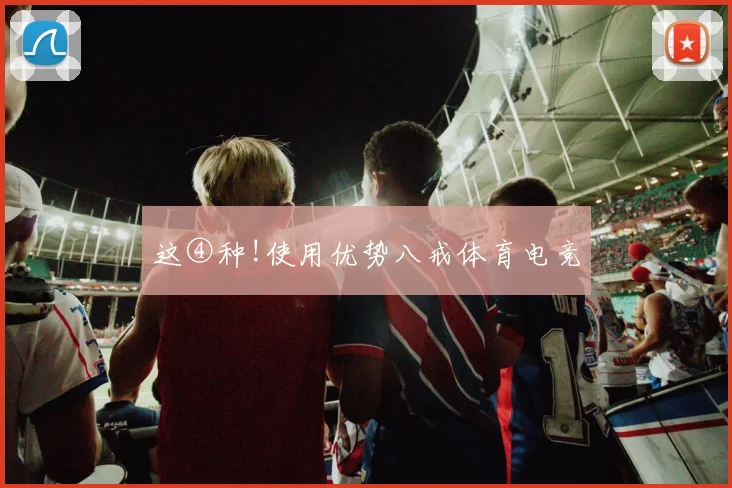 这④种!使用优势八戒体育电竞