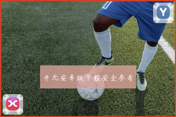 开元安卓版下载安全参考