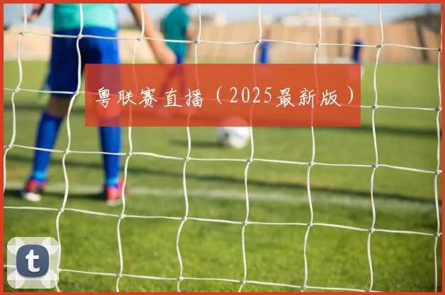 粤联赛直播（2025最新版）
