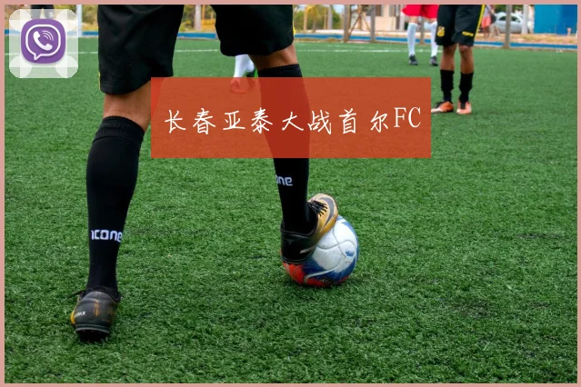 长春亚泰大战首尔FC