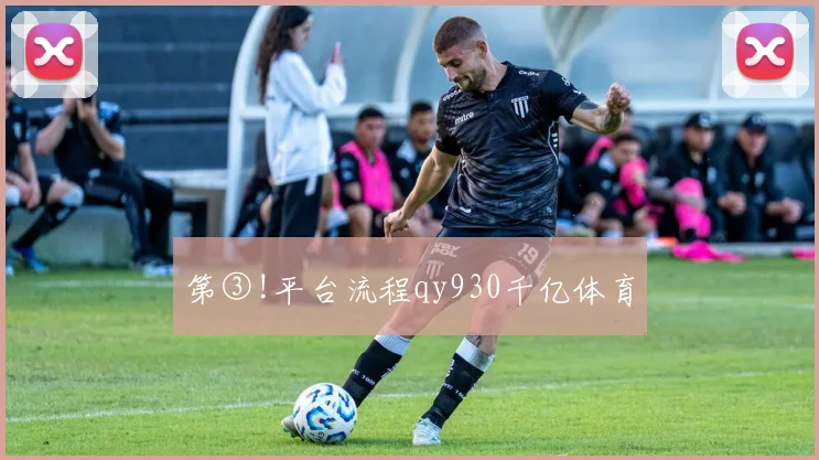 第③!平台流程qy930千亿体育