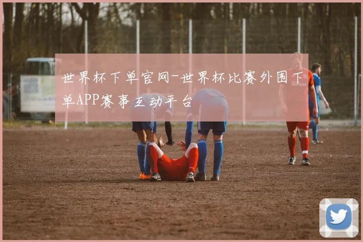 世界杯下单官网-世界杯比赛外围下单APP赛事互动平台