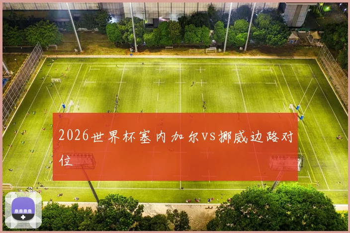 2026世界杯塞内加尔vs挪威边路对位