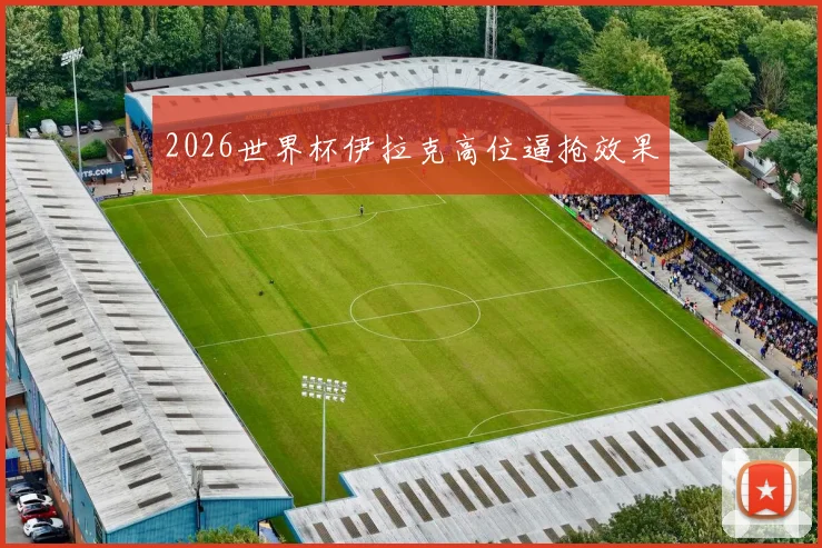 2026世界杯伊拉克高位逼抢效果