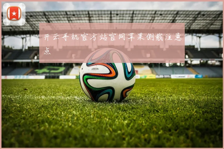 开云手机官方站官网苹果侧载注意点