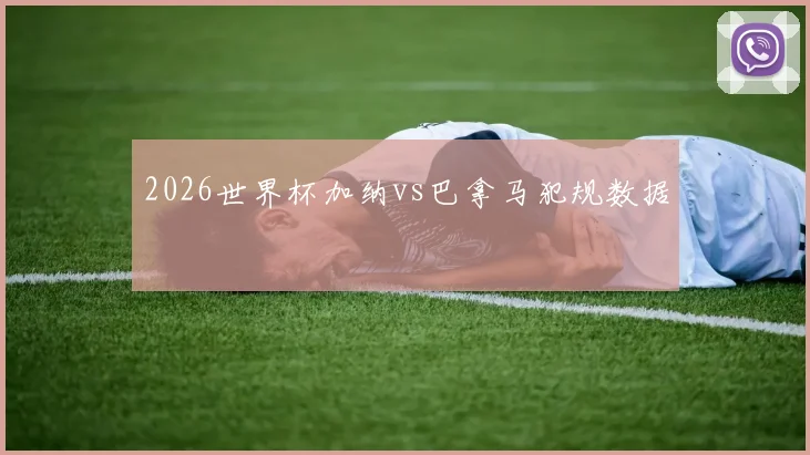 2026世界杯加纳vs巴拿马犯规数据
