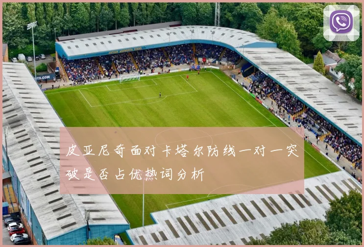 皮亚尼奇面对卡塔尔防线一对一突破是否占优热词分析