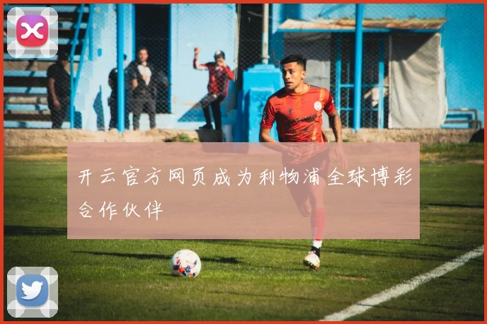 开云官方网页成为利物浦全球博彩合作伙伴