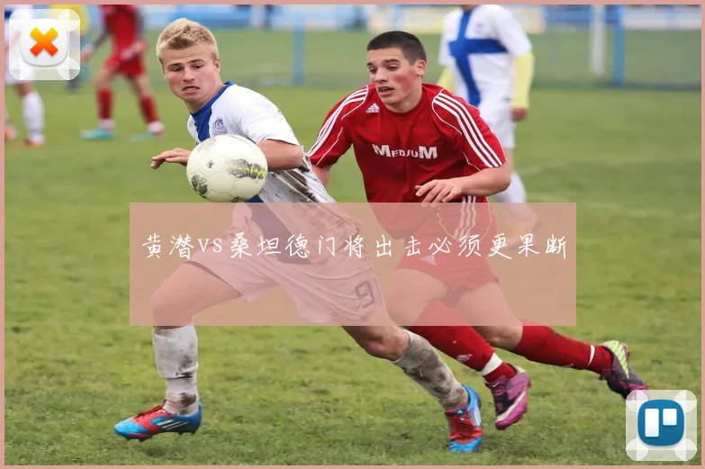黄潜vs桑坦德门将出击必须更果断